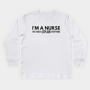 I'm A Nurse That Should Explain Everything Kids Long Sleeve T-Shirt